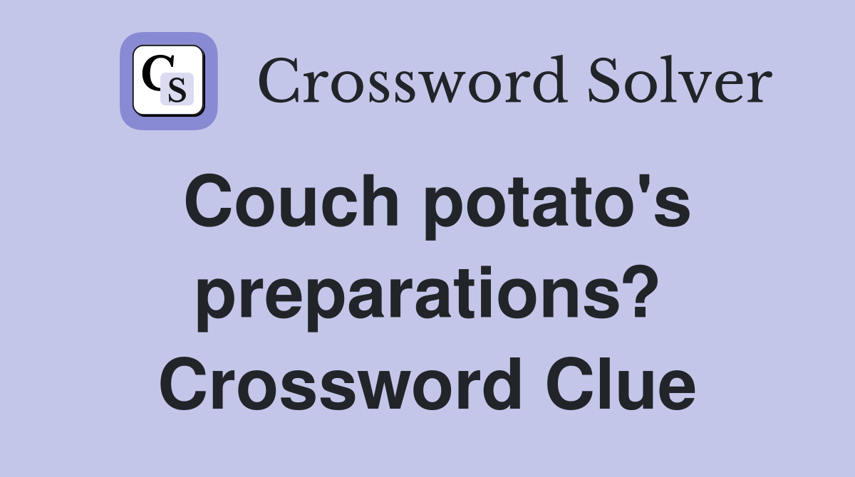 Couch potato's preparations? Crossword Clue