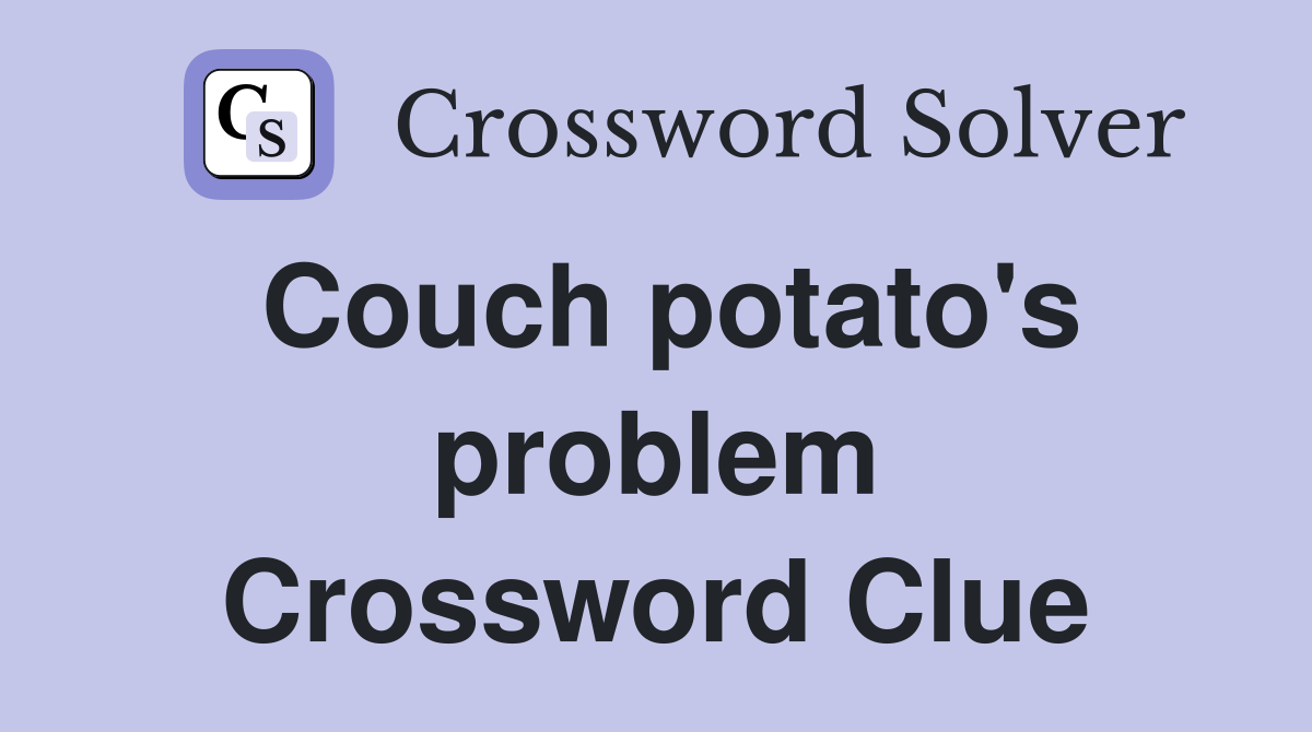 Couch potato's problem Crossword Clue