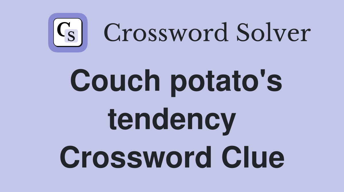 Couch potato's tendency Crossword Clue