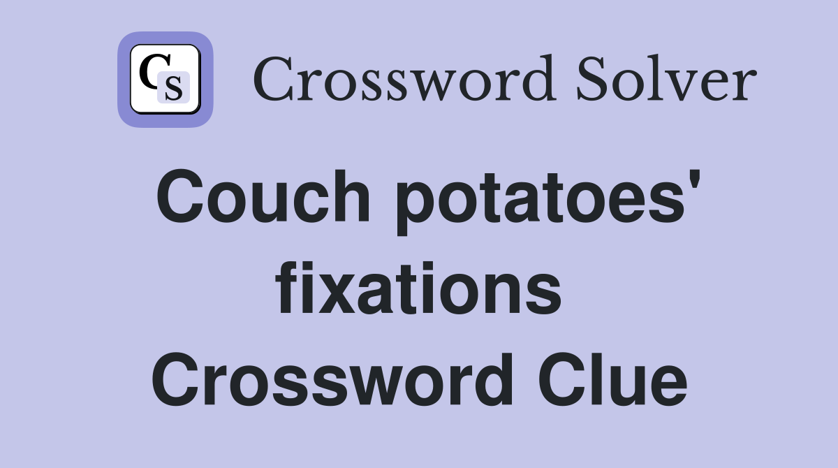 Couch potatoes' fixations Crossword Clue
