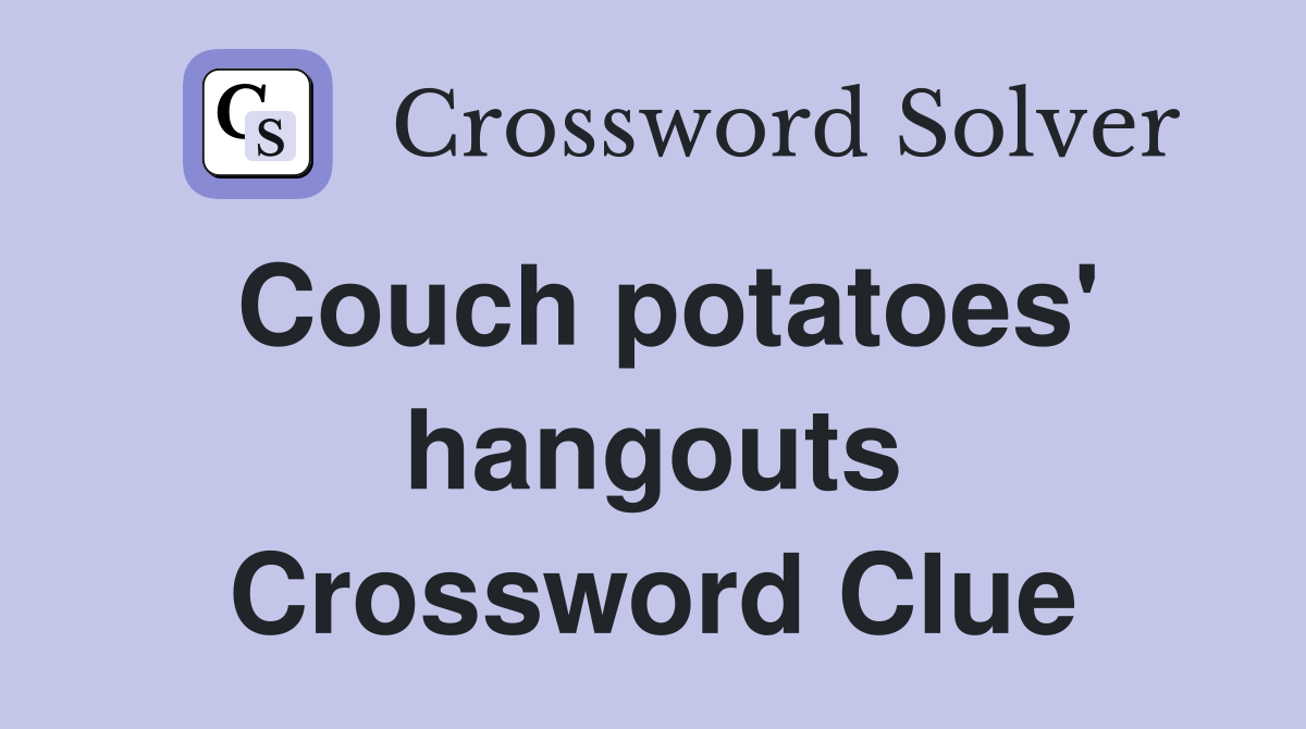 Couch potatoes' hangouts Crossword Clue