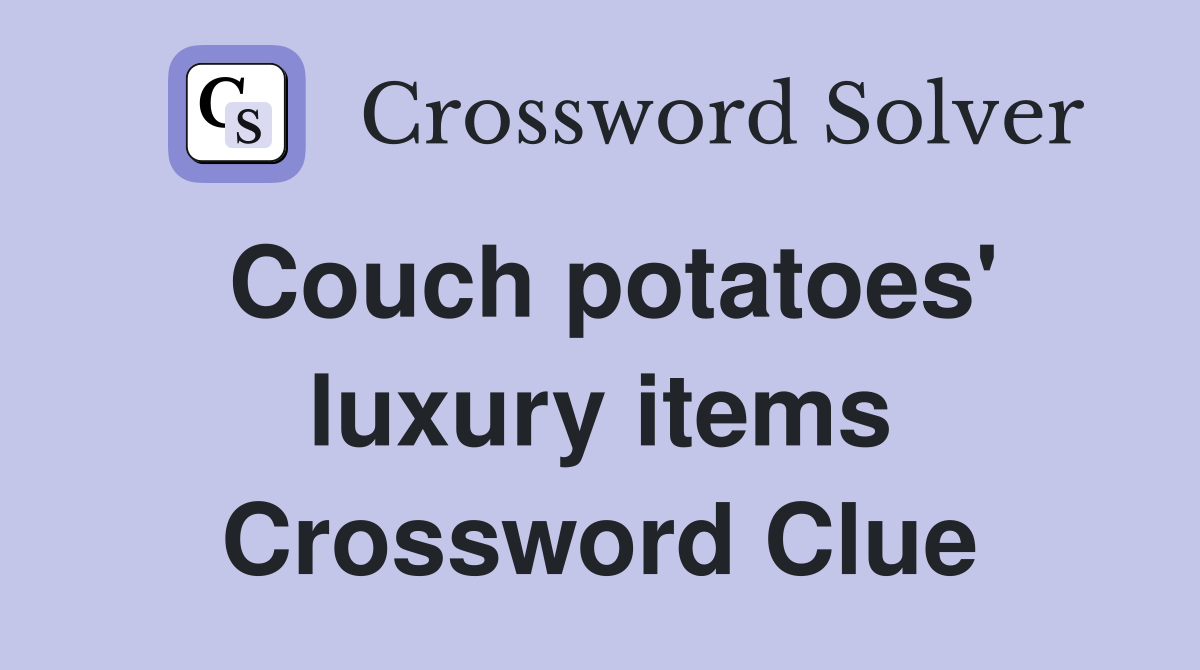 Couch potatoes' luxury items Crossword Clue