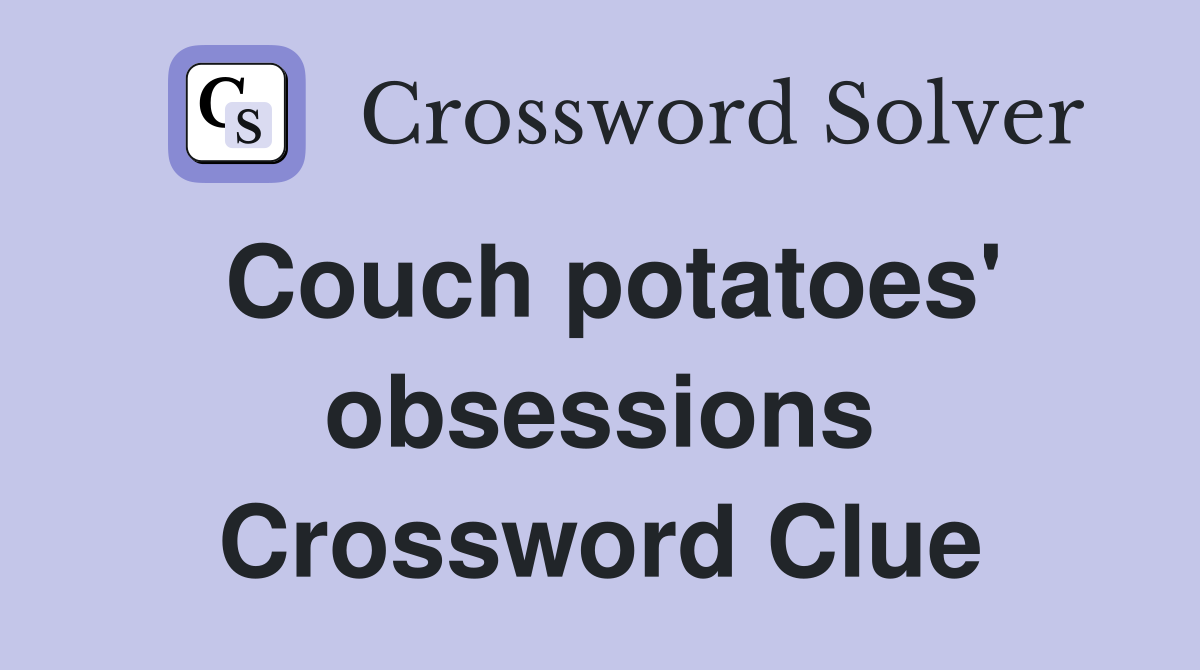Couch potatoes' obsessions Crossword Clue