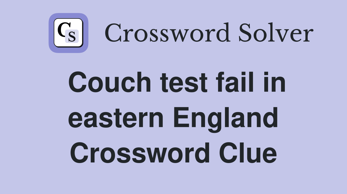Couch test fail in eastern England Crossword Clue
