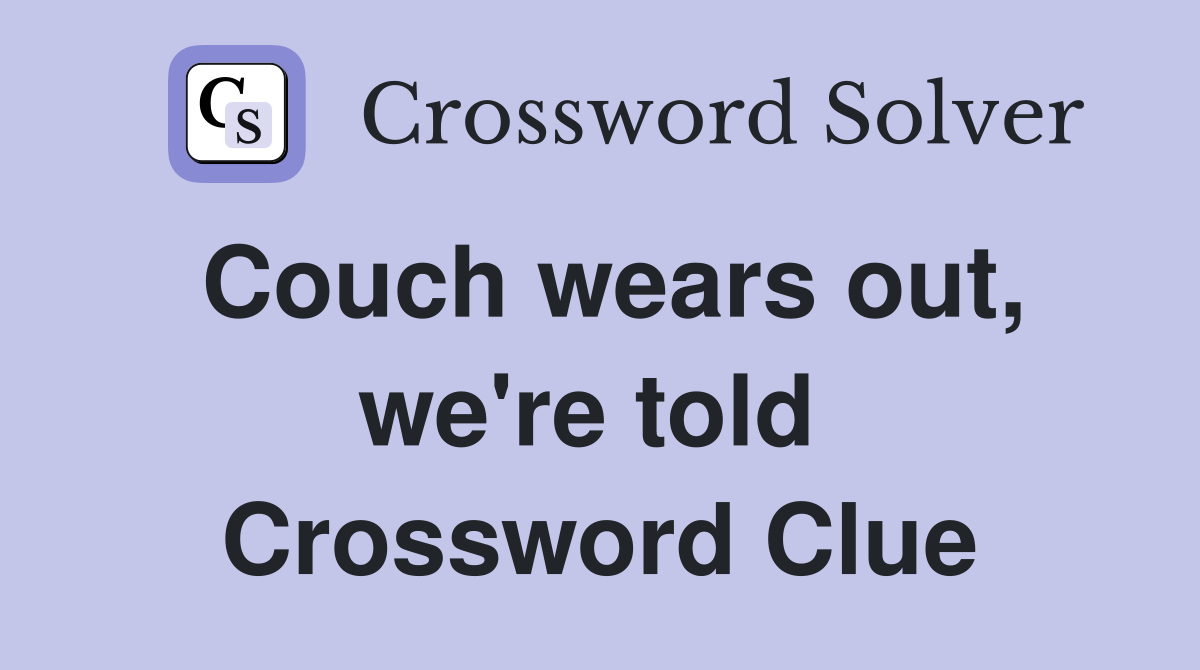 Couch wears out, we're told  Crossword Clue