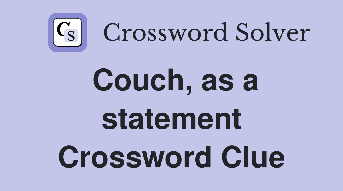 Couch, as a statement Crossword Clue