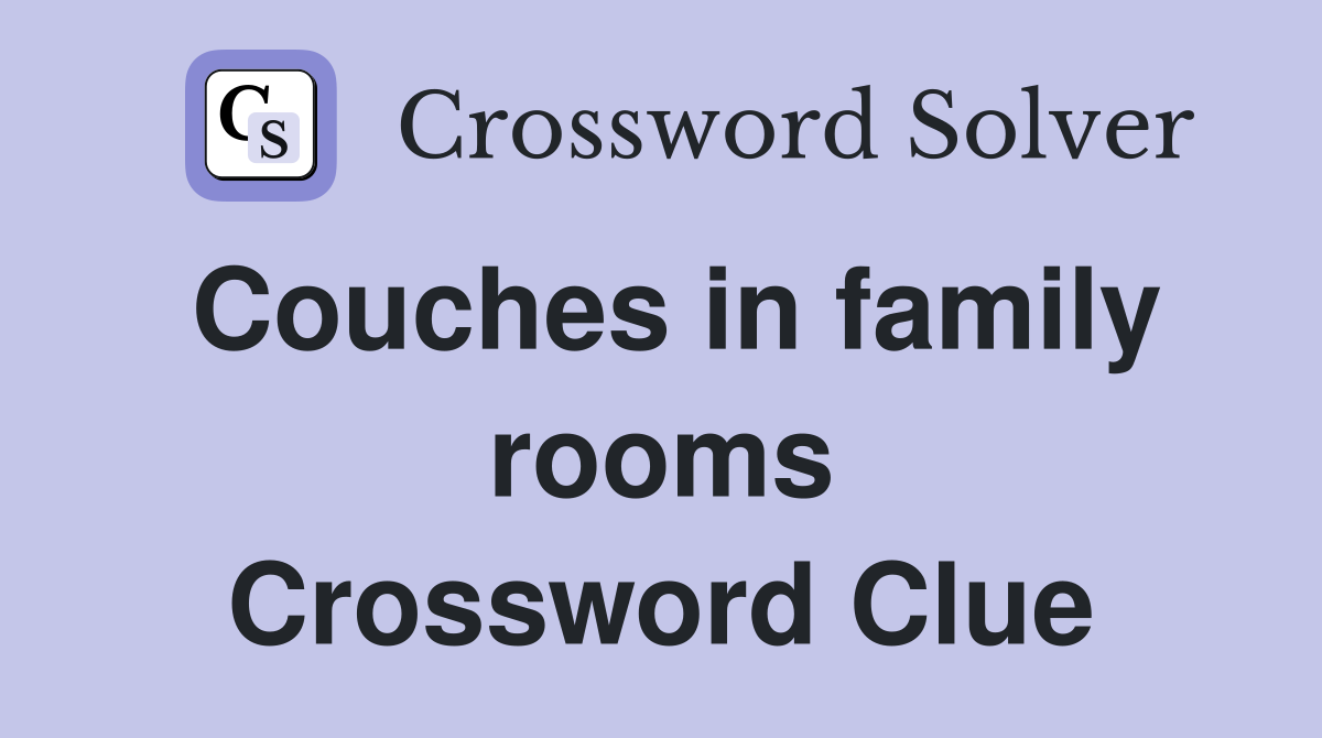 Couches in family rooms Crossword Clue