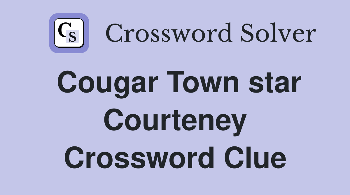 Cougar Town star Courteney Crossword Clue