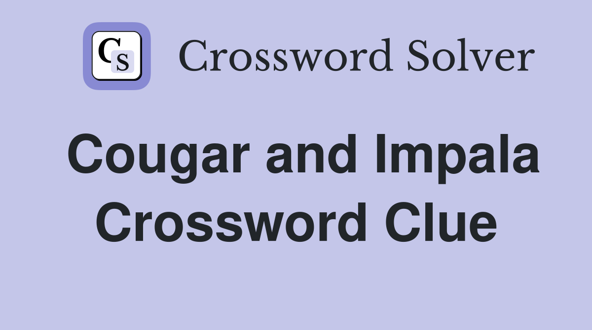 Cougar and Impala Crossword Clue