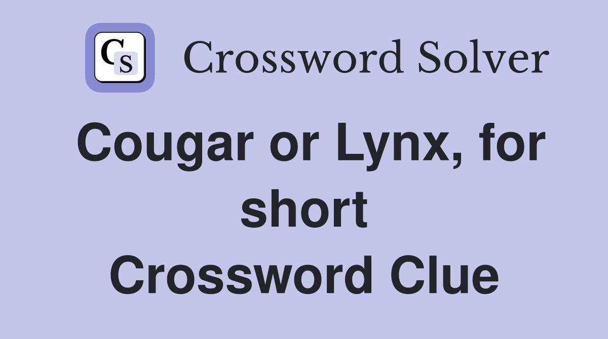 Cougar or Lynx, for short Crossword Clue