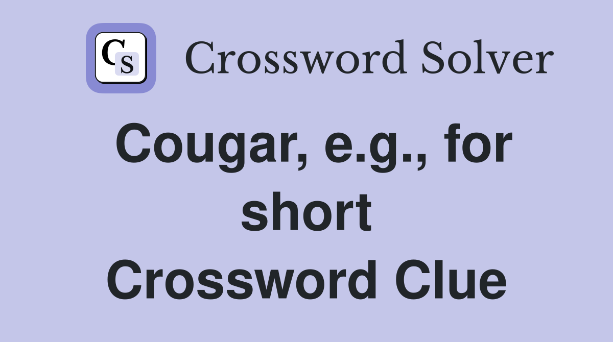 Cougar, e.g., for short Crossword Clue