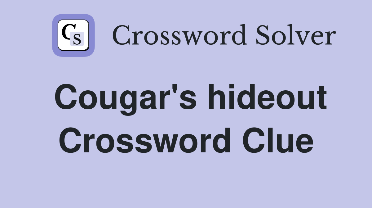 Cougar's hideout Crossword Clue
