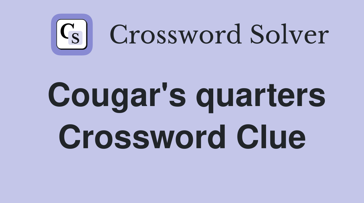 Cougar's quarters Crossword Clue