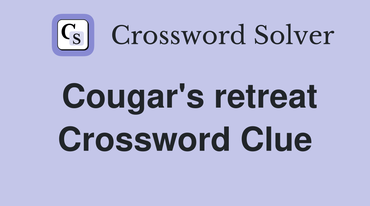 Cougar's retreat Crossword Clue