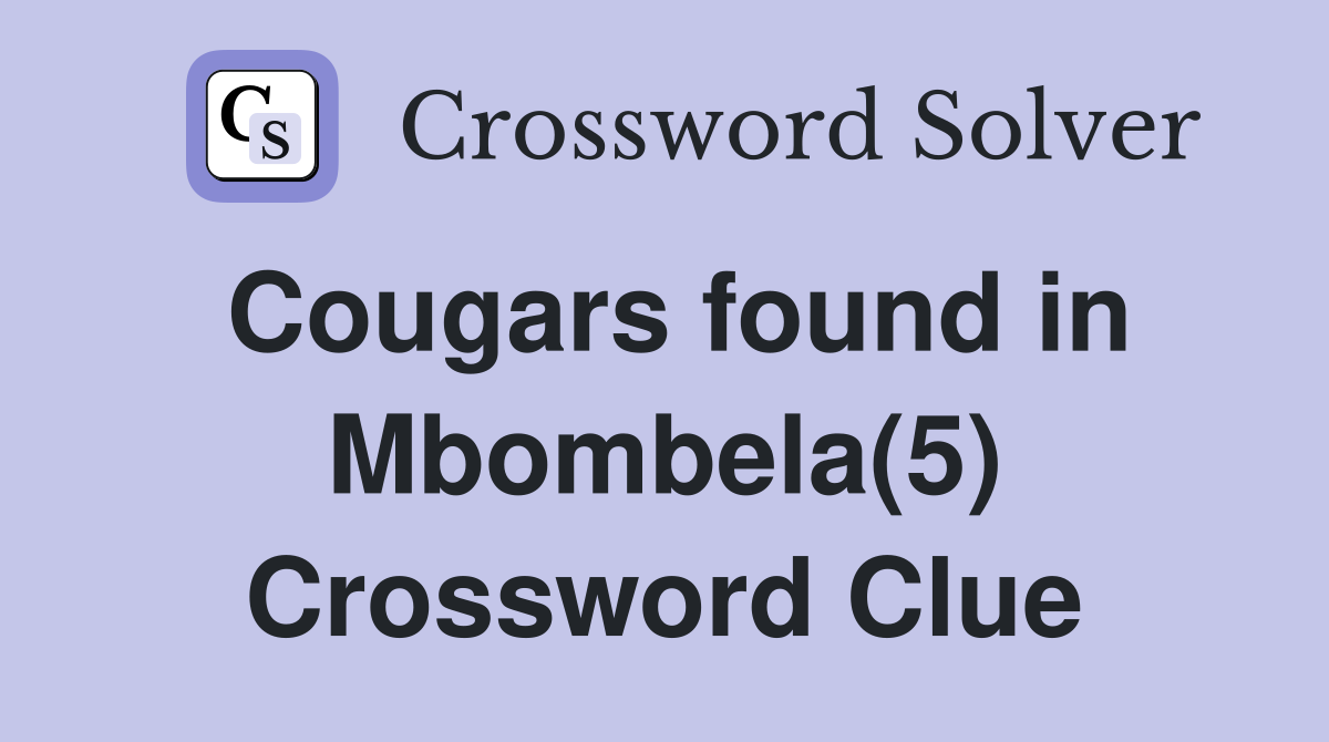 Cougars found in Mbombela(5) Crossword Clue