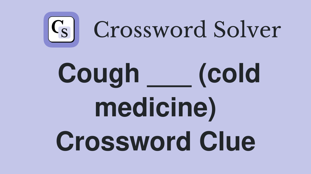 Cough ___ (cold medicine) Crossword Clue
