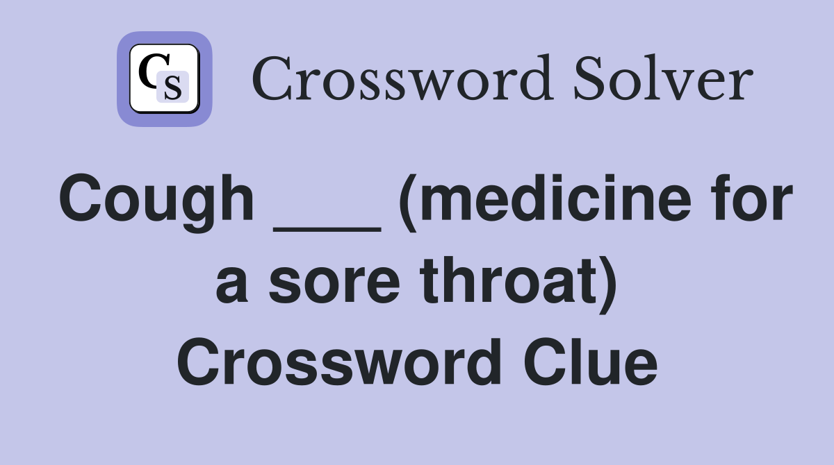 Cough ___ (medicine for a sore throat) Crossword Clue