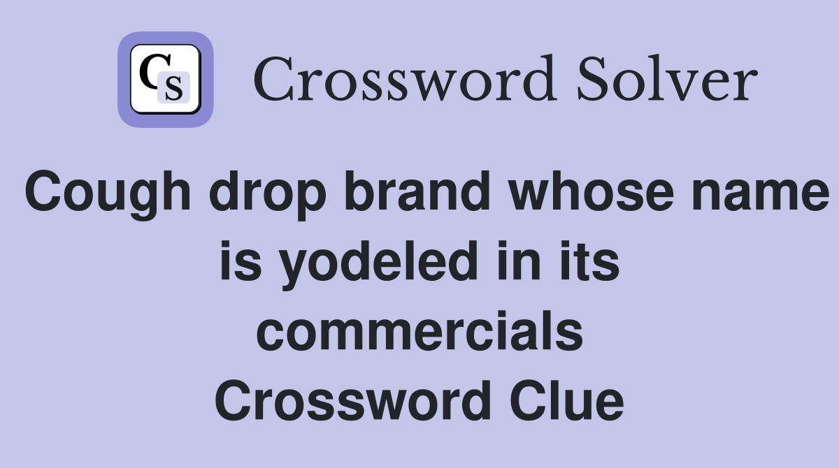 Cough drop brand whose name is yodeled in its commercials Crossword Clue
