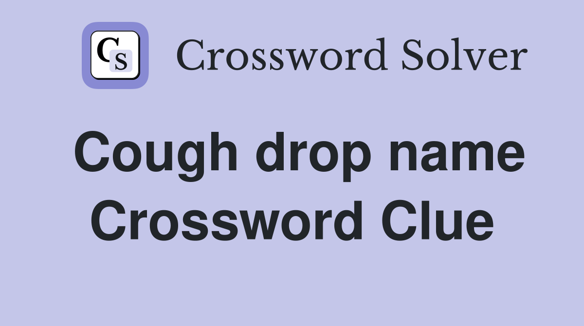 Cough drop name Crossword Clue