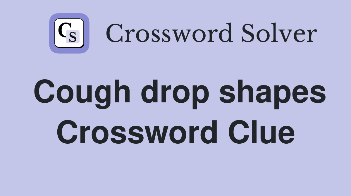 Cough drop shapes Crossword Clue