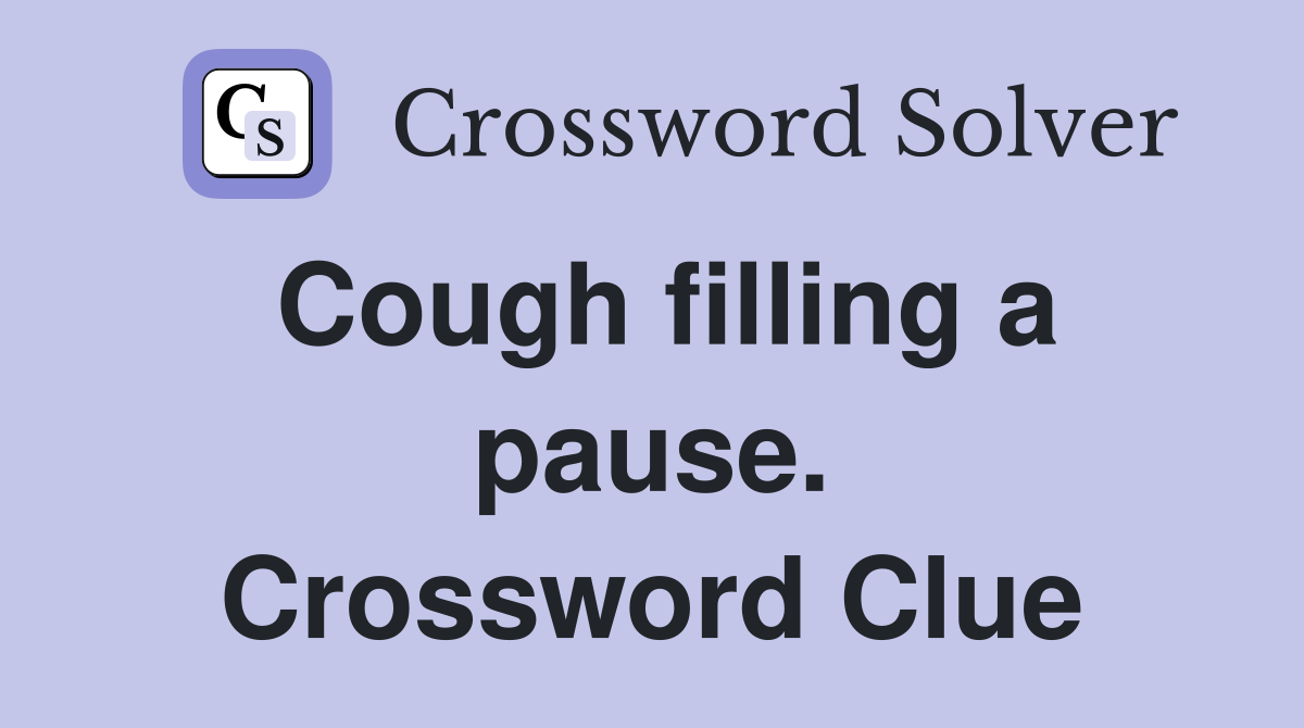 Cough filling a pause. Crossword Clue