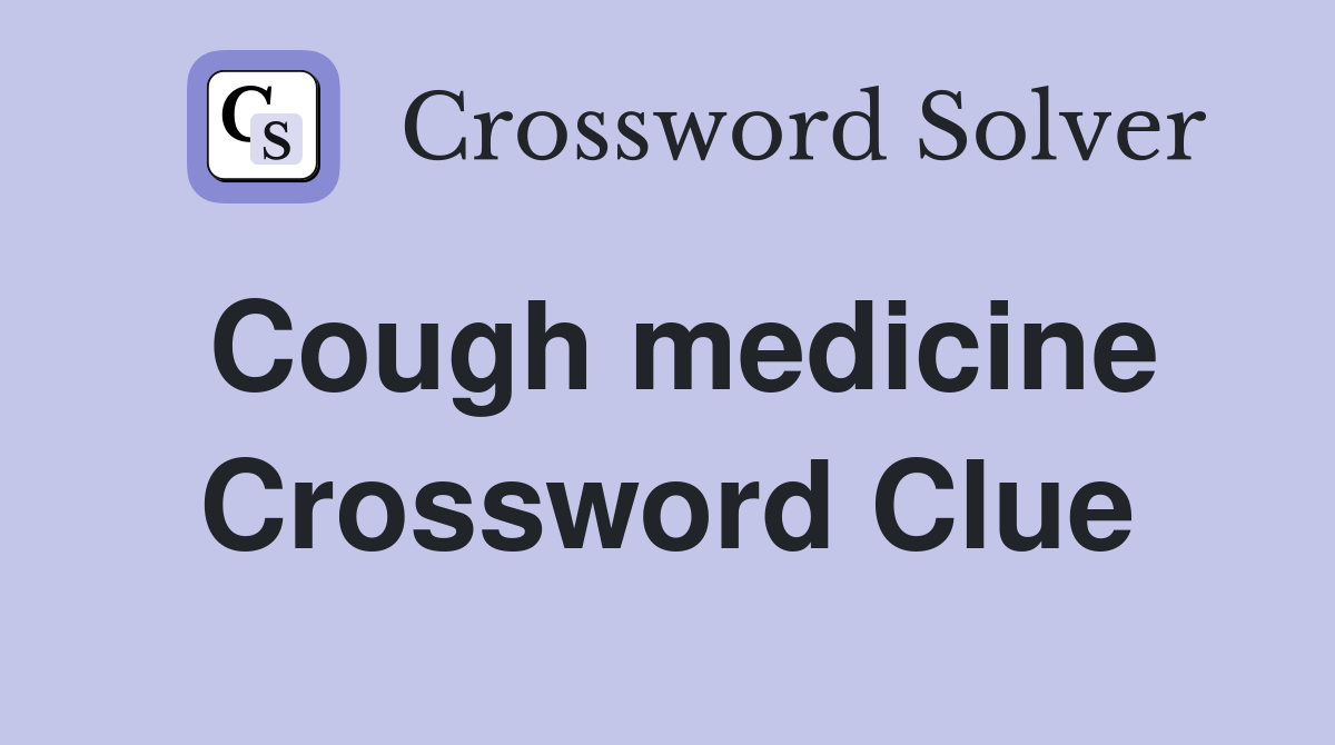 Cough medicine Crossword Clue