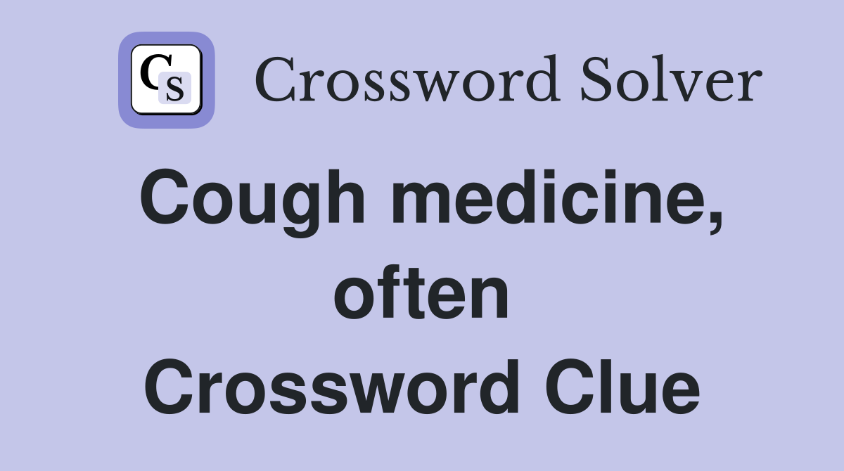 Cough medicine, often Crossword Clue