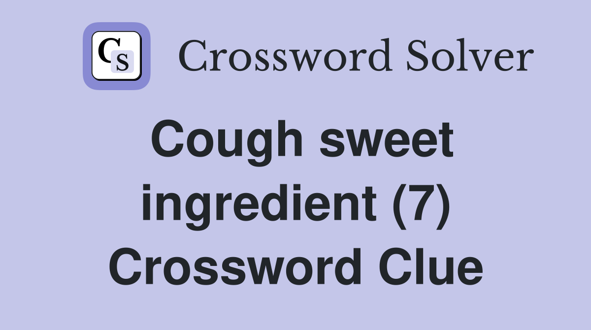 Cough sweet ingredient (7) Crossword Clue