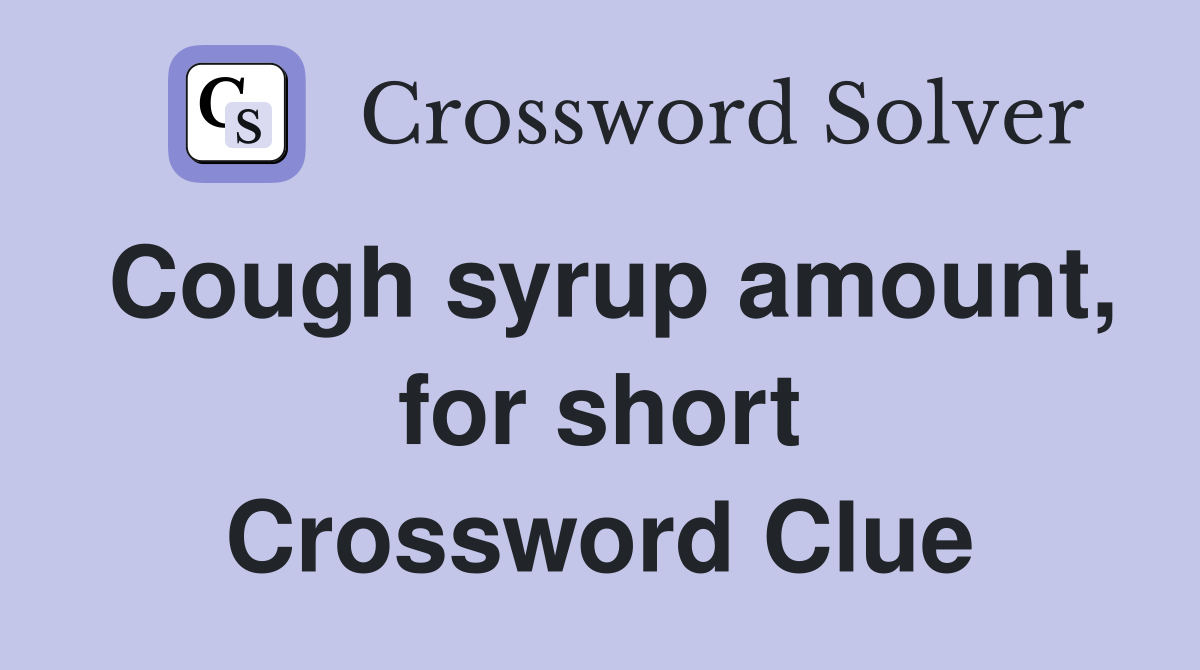 Cough syrup amount, for short Crossword Clue