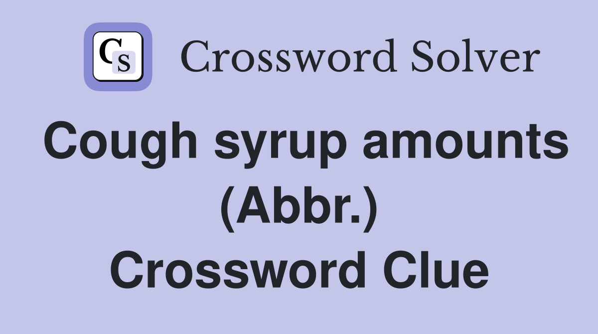 Cough syrup amounts (Abbr.) Crossword Clue