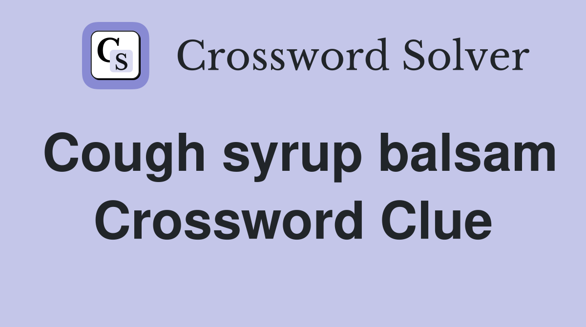 Cough syrup balsam Crossword Clue