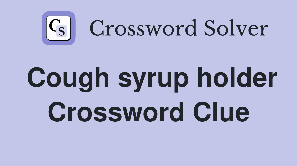 Cough syrup holder Crossword Clue