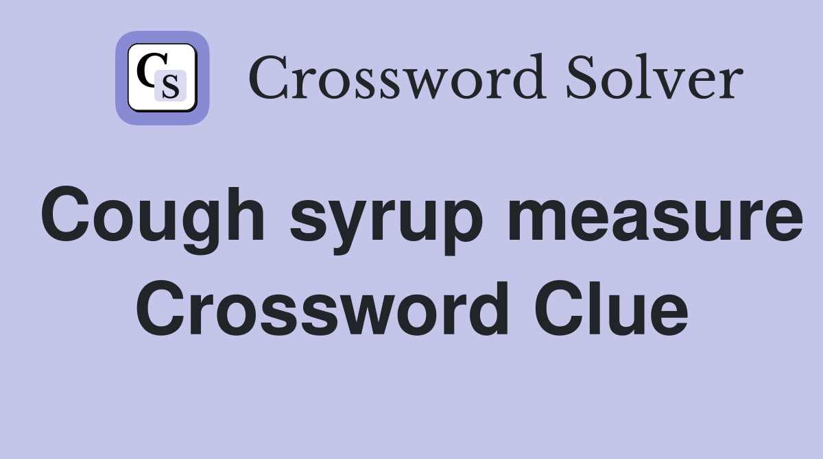 Cough syrup measure Crossword Clue