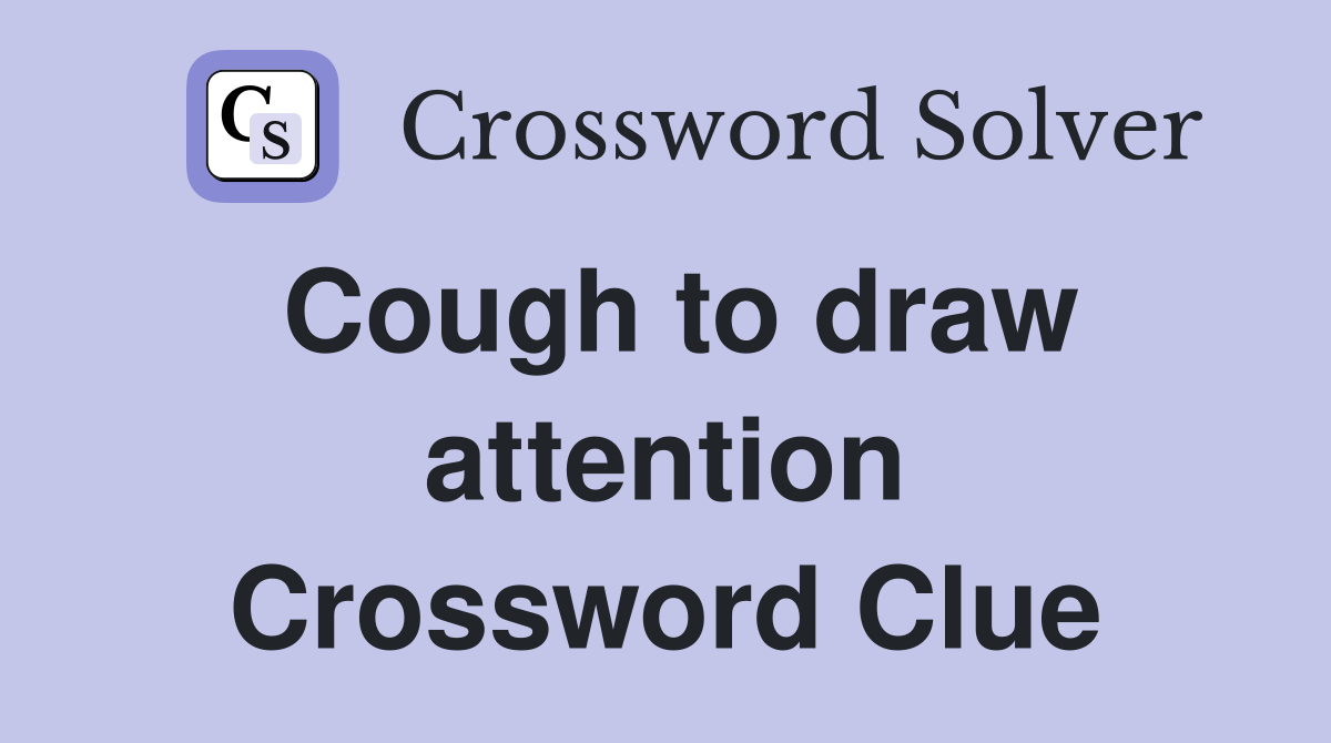 Cough to draw attention Crossword Clue