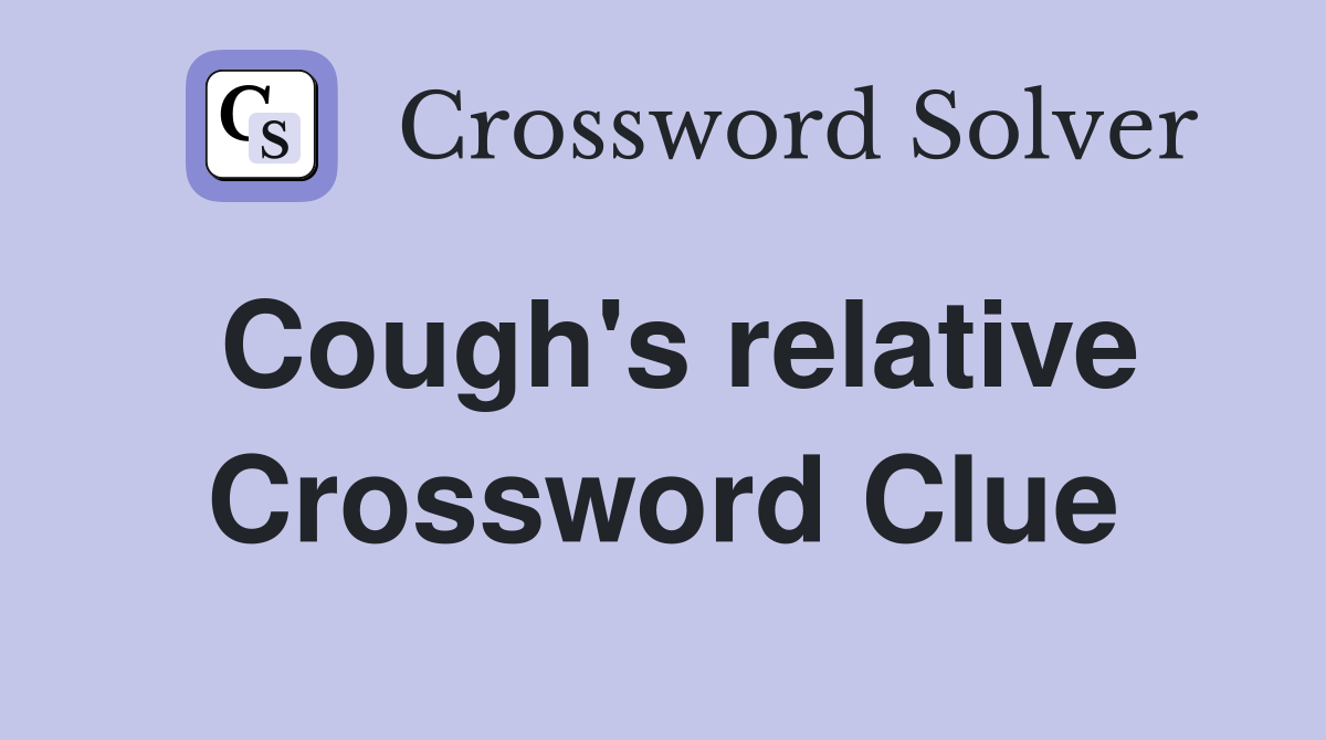 Cough's relative Crossword Clue