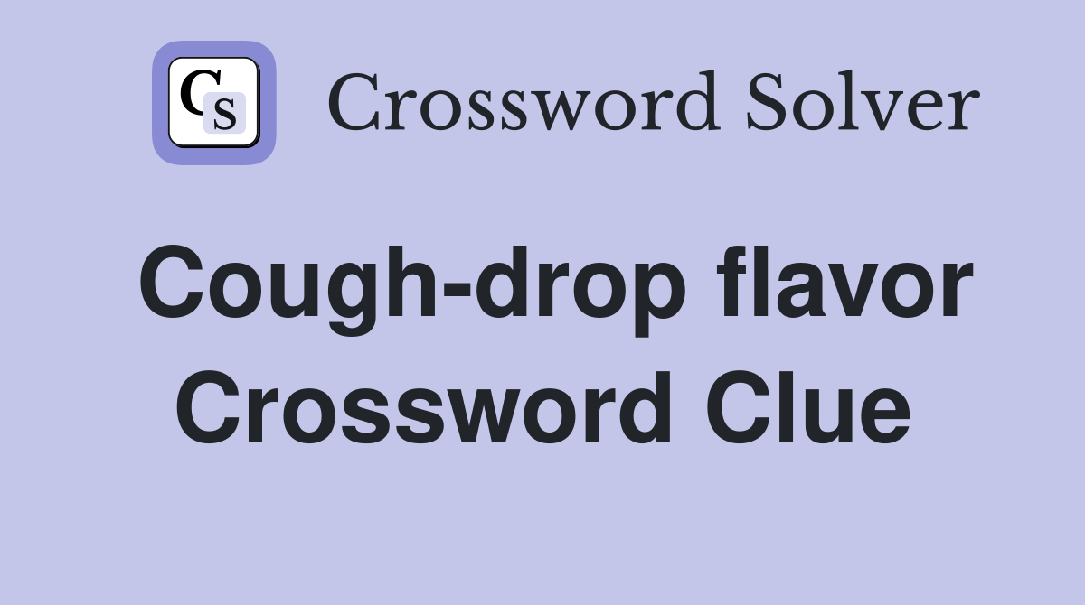 Cough-drop flavor Crossword Clue
