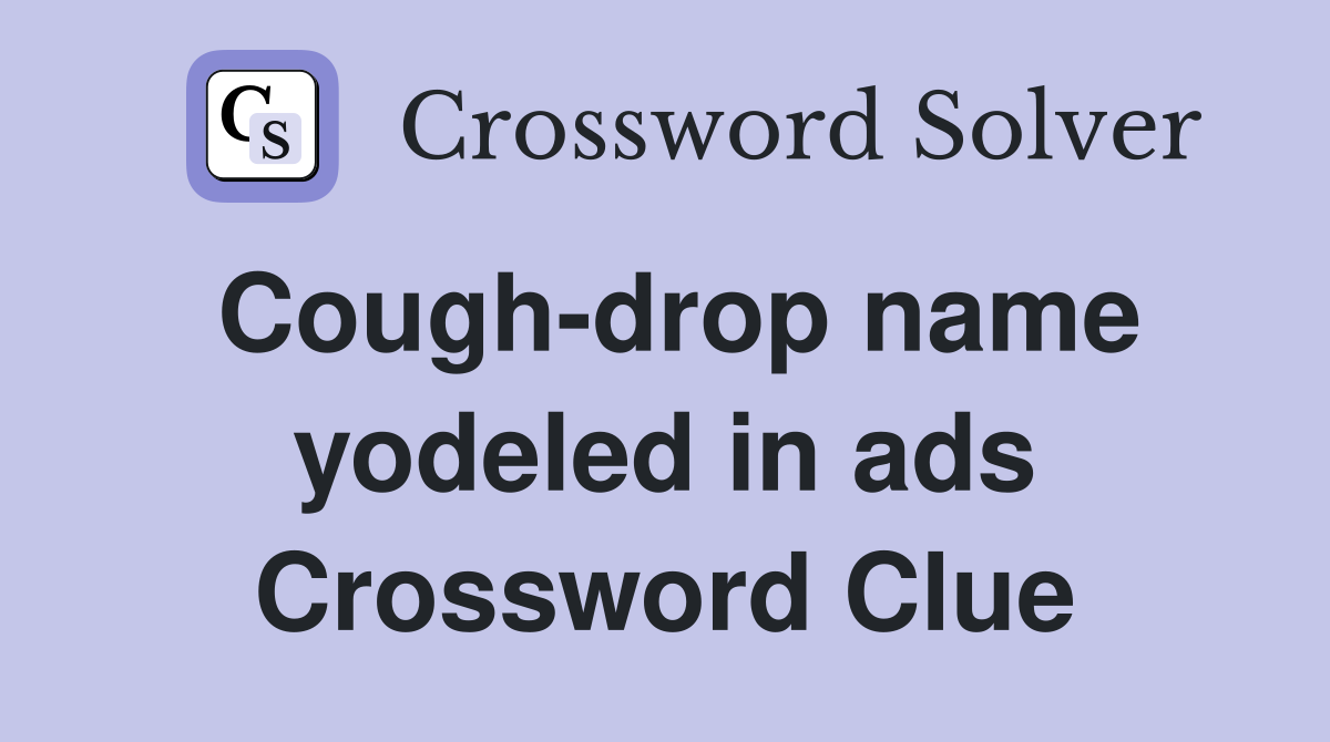 Cough-drop name yodeled in ads Crossword Clue