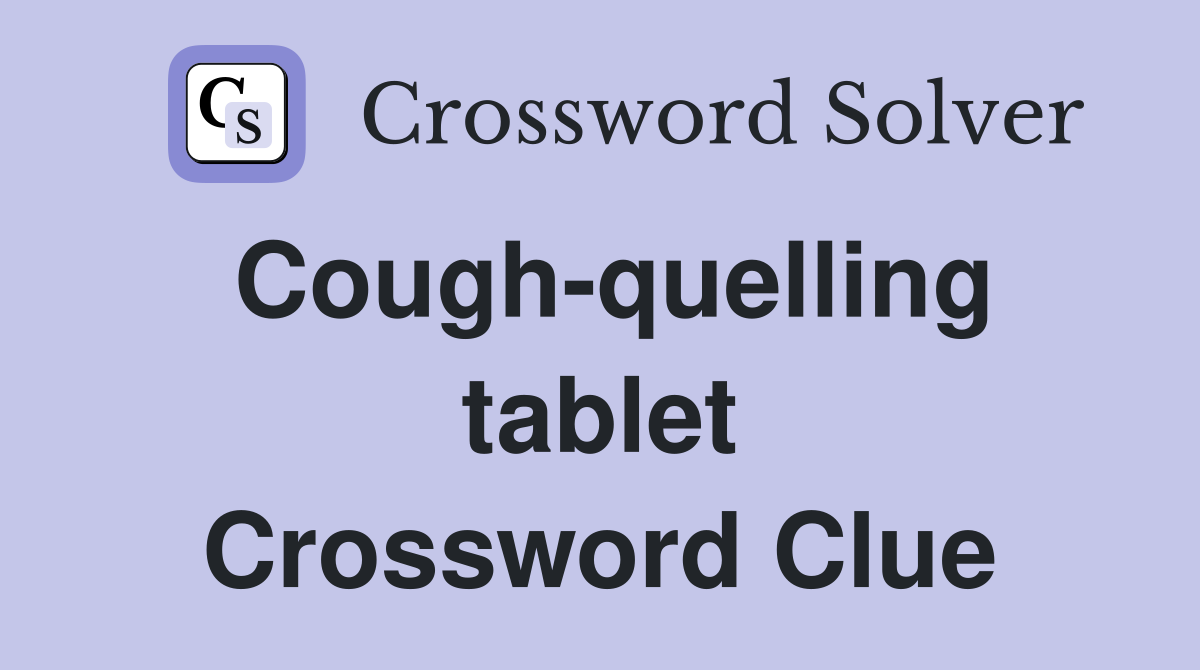 Cough-quelling tablet Crossword Clue