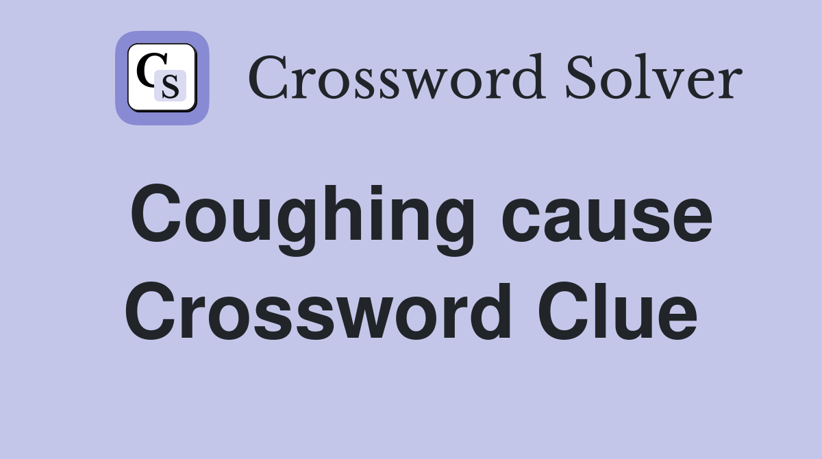 Coughing cause Crossword Clue
