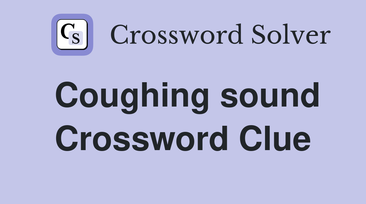Coughing sound Crossword Clue