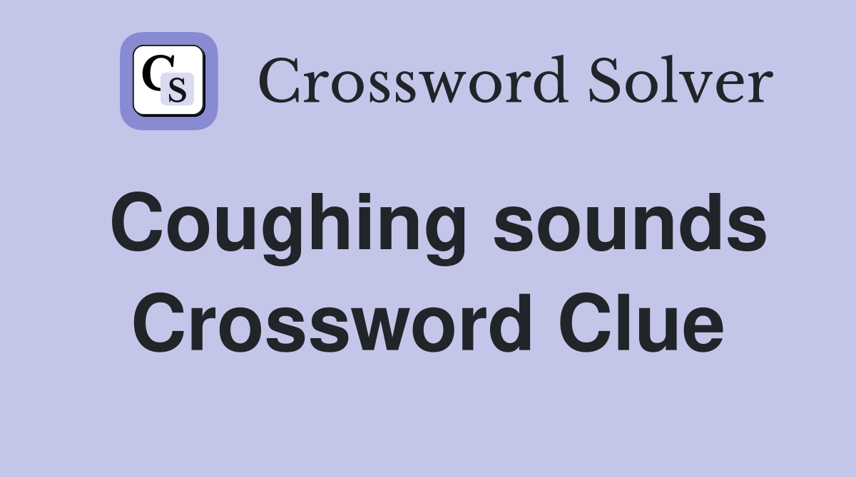 Coughing sounds Crossword Clue