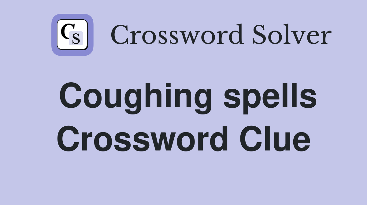 Coughing spells Crossword Clue