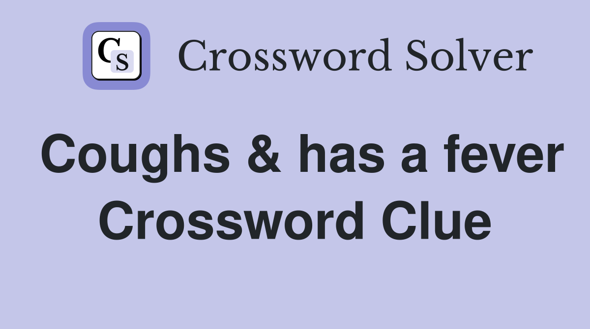 Coughs & has a fever Crossword Clue