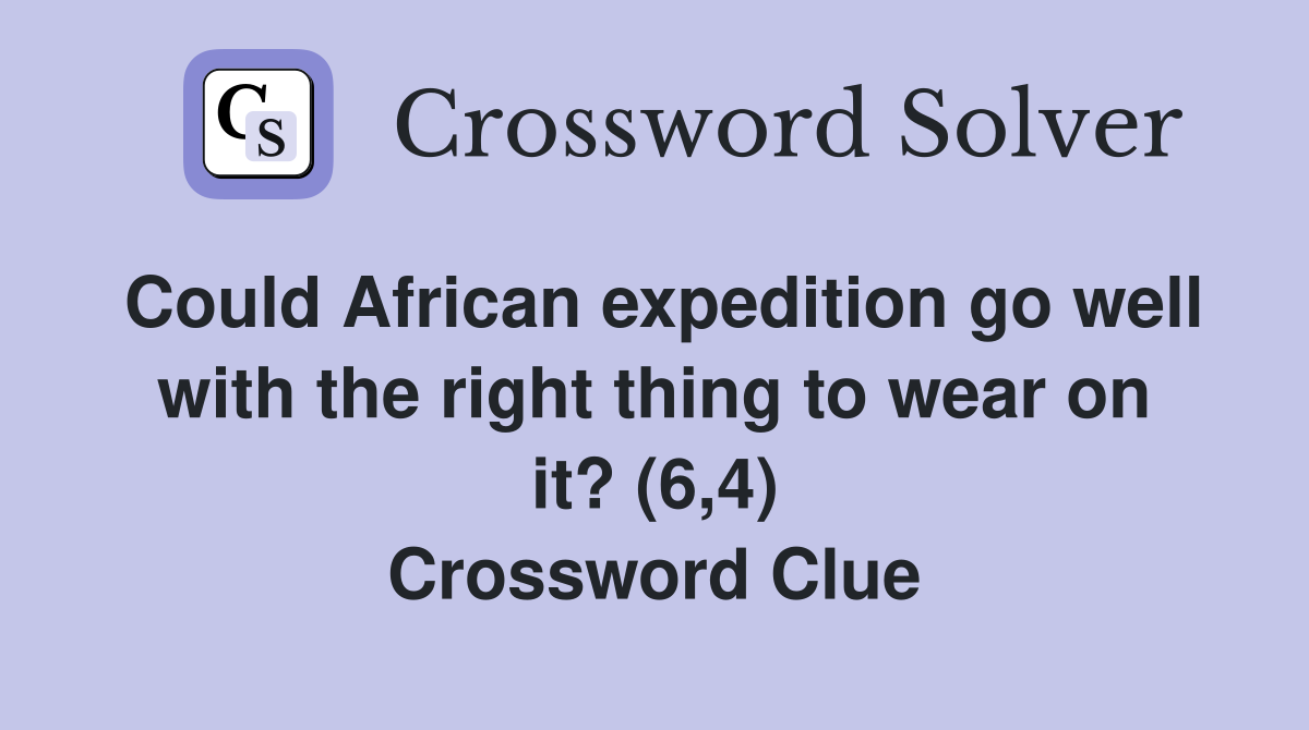 Could African expedition go well with the right thing to wear on it? (6,4) Crossword Clue