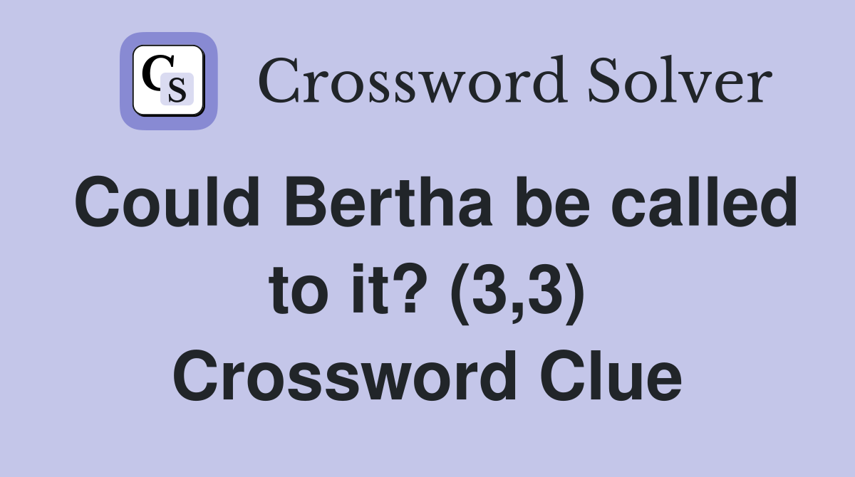 Could Bertha be called to it? (3,3) Crossword Clue