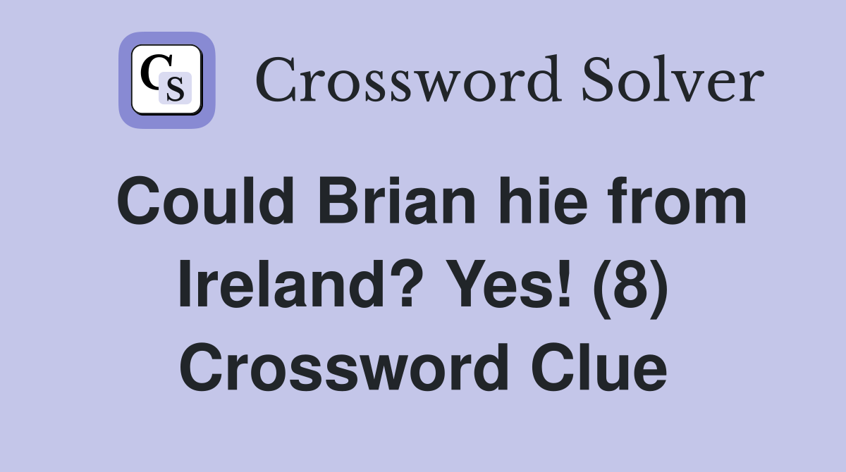 Could Brian hie from Ireland? Yes! (8) Crossword Clue