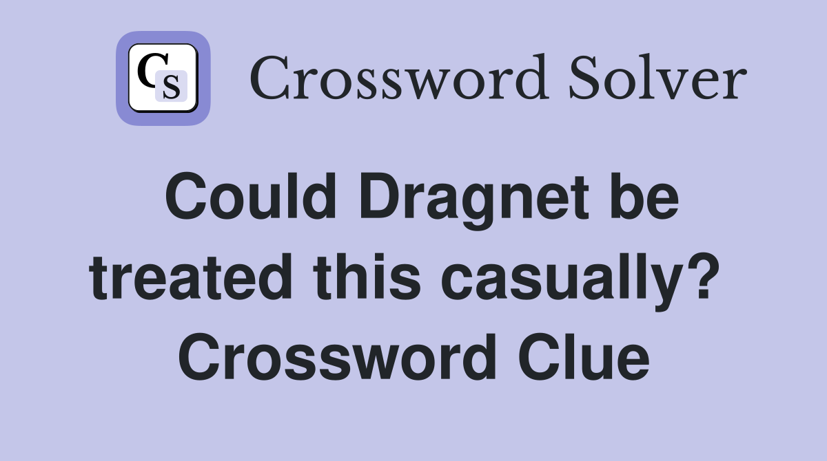 Could Dragnet be treated this casually?  Crossword Clue