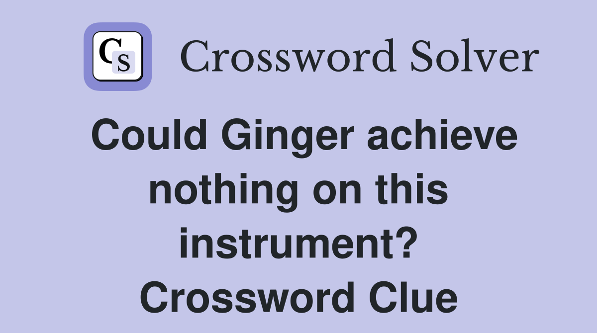 Could Ginger achieve nothing on this instrument? Crossword Clue