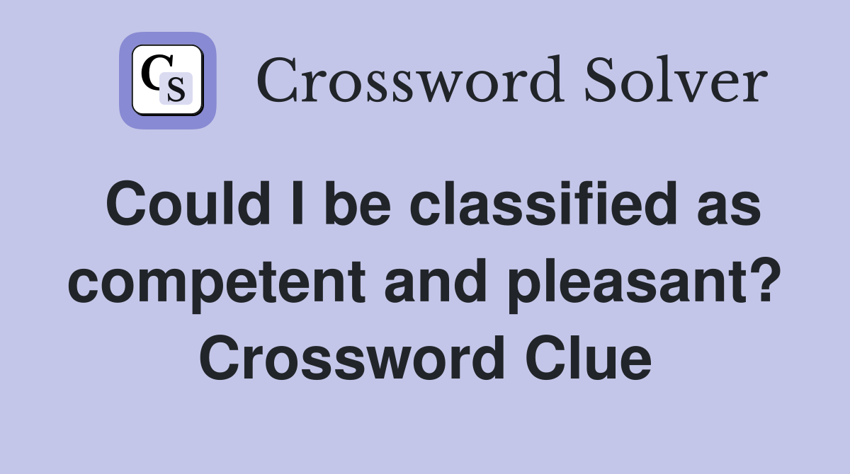 Could I be classified as competent and pleasant? Crossword Clue