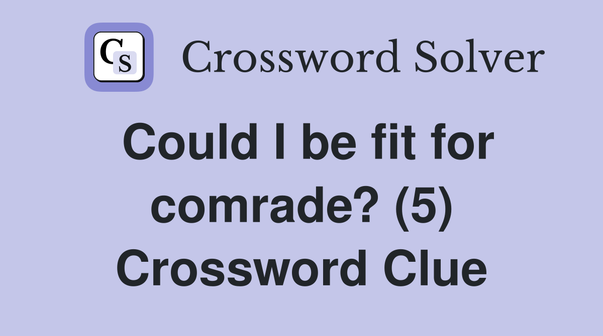 Could I be fit for comrade? (5) Crossword Clue